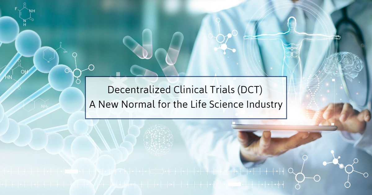 Decentralized Clinical Trials (DCT) A New Normal for the Life Science Industry